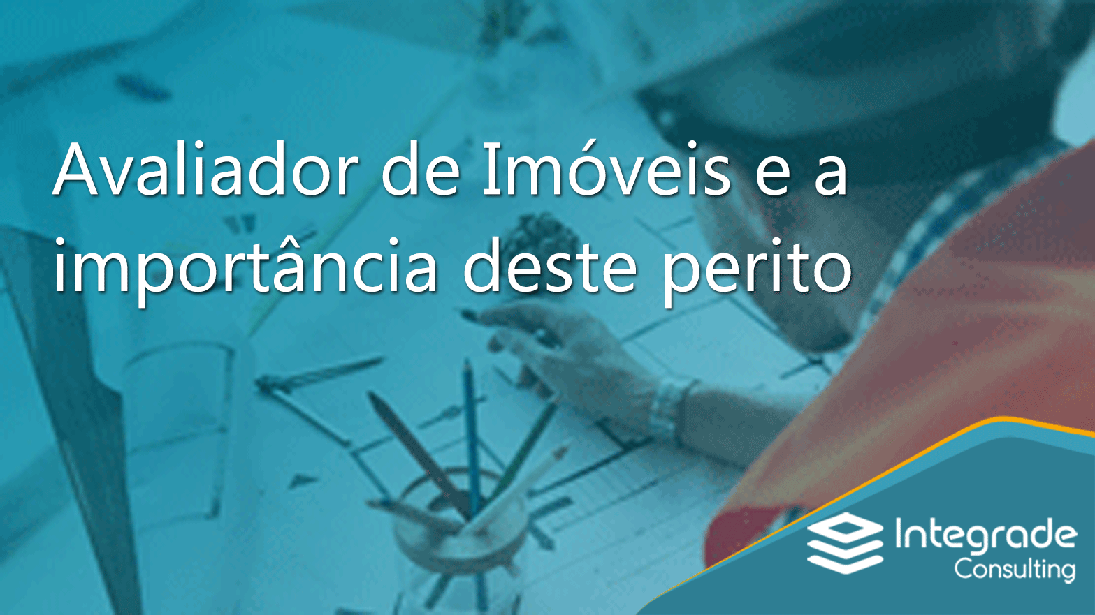 Avaliador De Im Veis E A Import Ncia Deste Perito Integrade Consulting